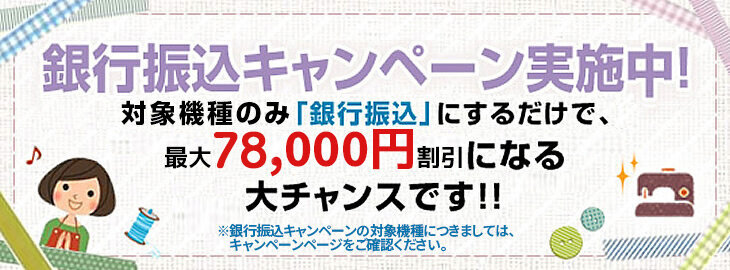 ミシンの銀行振込キャンペーンのご案内 最大55000円割引になる大チャンスです！