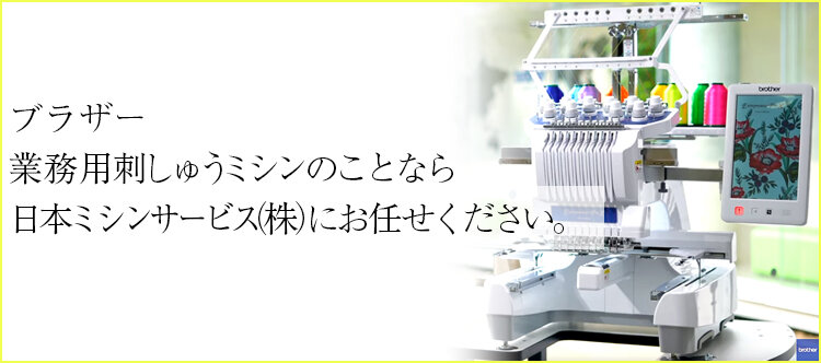 ブラザー 業務用刺しゅうミシンなら日本ミシンサービスにお任せください。